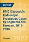 BRIC Disposable Endoscopic Procedures Count by Segments (Procedures Performed Using Disposable Laryngoscopes, Esophagoscopes, Duodenoscopes, Bronchoscopes, Ureteroscopes and Others) and Forecast, 2015-2030 - Product Thumbnail Image