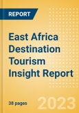East Africa Destination Tourism Insight Report including International Arrivals, Domestic Trips, Key Source / Origin Markets, Trends, Tourist Profiles, Spend Analysis, Key Infrastructure Projects and Attractions, Risks and Future Opportunities, 2023 Update- Product Image