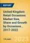United Kingdom (UK) Retail Occasions Market Size, Share and Growth by Occasions (Christmas, Valentine's Day, Mother's Day, Easter, Father's Day, Summer, Back to School, Halloween and Black Friday), 2017-2022 - Product Thumbnail Image