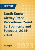 South Korea Airway Stent Procedures Count by Segments (Malignant Airway Obstruction Stenting Procedures and Airway Stenting Procedures for Other Indications) and Forecast, 2015-2030- Product Image