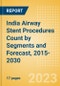 India Airway Stent Procedures Count by Segments (Malignant Airway Obstruction Stenting Procedures and Airway Stenting Procedures for Other Indications) and Forecast, 2015-2030 - Product Thumbnail Image
