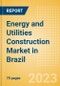 Energy and Utilities Construction Market in Brazil - Market Size and Forecasts to 2026 - Product Thumbnail Image