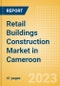 Retail Buildings Construction Market in Cameroon - Market Size and Forecasts to 2026 (including New Construction, Repair and Maintenance, Refurbishment and Demolition and Materials, Equipment and Services costs) - Product Image