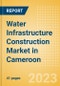 Water Infrastructure Construction Market in Cameroon - Market Size and Forecasts to 2026 (including New Construction, Repair and Maintenance, Refurbishment and Demolition and Materials, Equipment and Services costs) - Product Thumbnail Image