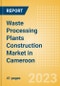 Waste Processing Plants Construction Market in Cameroon - Market Size and Forecasts to 2026 (including New Construction, Repair and Maintenance, Refurbishment and Demolition and Materials, Equipment and Services costs) - Product Image