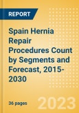 Spain Hernia Repair Procedures Count by Segments (Femoral Hernia Repair Procedures, Incisional Hernia Repair Procedures, Inguinal Hernia Repair Procedures, Other Hernia Repair Procedures and Umbilical Hernia Repair Procedures) and Forecast, 2015-2030- Product Image