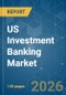 US Investment Banking - Market Share Analysis, Industry Trends & Statistics, Growth Forecasts (2026-2031) - Product Thumbnail Image