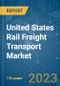 United States Rail Freight Transport Market - Growth, Trends, Covid-19 Impact, and Forecasts (2023-2028) - Product Image