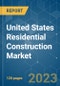 United States Residential Construction Market - Growth, Trends, COVID-19 Impact, and Forecast (2023-2028) - Product Image