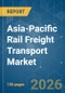 Asia-Pacific Rail Freight Transport - Market Share Analysis, Industry Trends & Statistics, Growth Forecasts (2026-2031) - Product Image