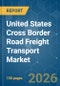 United States Cross Border Road Freight Transport - Market Share Analysis, Industry Trends & Statistics, Growth Forecasts (2026-2031) - Product Thumbnail Image