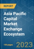 Asia Pacific Capital Market Exchange Ecosystem - Growth, Trends, COVID-19 Impact, and Forecasts (2023 - 2028)- Product Image