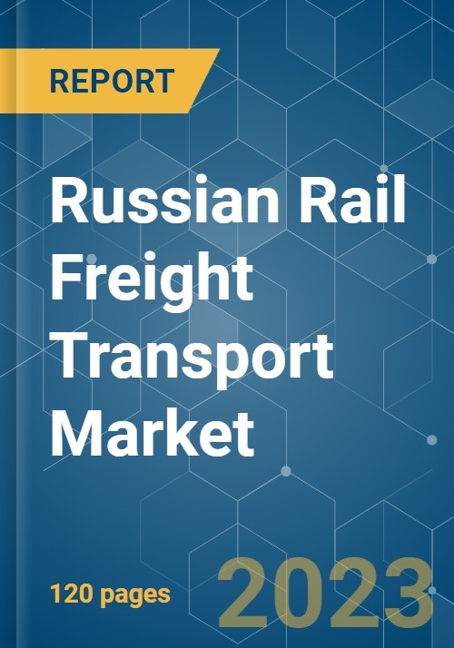 Russian Rail Freight Transport Market Growth, Trends, Covid19 Impact