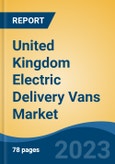 United Kingdom Electric Delivery Vans Market By Vehicle Type, By GVWR, By Propulsion, By Range, By Battery Capacity, By Region, Competition Forecast & Opportunities, 2027- Product Image