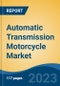 Automatic Transmission Motorcycle Market - Global Industry Size, Share, Trends, Opportunity, and Forecast, 2017-2027Segmented By Type, By Propulsion, and By Region - Product Thumbnail Image