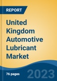United Kingdom Automotive Lubricant Market By Vehicle Type, By Application, By Type, By Demand Category, By Region, Competition Forecast & Opportunities, 2027- Product Image