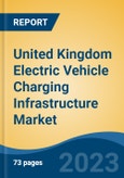 United Kingdom Electric Vehicle Charging Infrastructure Market By Vehicle Type, By Type, By Charging Mode, By Installed Location, By Connector Type, By Type of Charging, By Region, Competition Forecast & Opportunities, 2027- Product Image