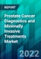 Prostate Cancer Diagnostics and Minimally Invasive Treatments Market - Product Thumbnail Image