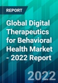 Global Digital Therapeutics for Behavioral Health Market - 2022 Report- Product Image
