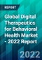 Global Digital Therapeutics for Behavioral Health Market - 2022 Report - Product Thumbnail Image