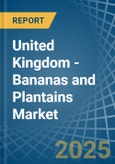 United Kingdom - Bananas and Plantains - Market Analysis, Forecast, Size, Trends and Insights- Product Image