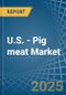 U.S. - Pig meat - Market Analysis, Forecast, Size, Trends and Insights - Product Thumbnail Image