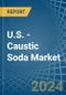U.S. - Caustic Soda - Market Analysis, Forecast, Size, Trends and Insights - Product Image