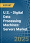 U.S. - Digital Data Processing Machines: Servers - Market Analysis, Forecast, Size, Trends and Insights - Product Image