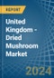 United Kingdom - Dried Mushroom - Market Analysis, Forecast, Size, Trends and Insights - Product Image