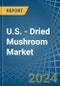 U.S. - Dried Mushroom - Market Analysis, Forecast, Size, Trends and Insights - Product Thumbnail Image