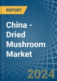 China - Dried Mushroom - Market Analysis, Forecast, Size, Trends and Insights- Product Image