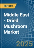 Middle East - Dried Mushroom - Market Analysis, Forecast, Size, Trends and Insights- Product Image