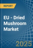 EU - Dried Mushroom - Market Analysis, Forecast, Size, Trends and Insights- Product Image