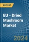EU - Dried Mushroom - Market Analysis, Forecast, Size, Trends and Insights - Product Image