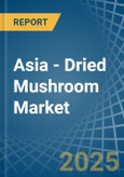 Asia - Dried Mushroom - Market Analysis, Forecast, Size, Trends and Insights- Product Image