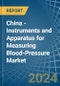 China - Instruments and Apparatus for Measuring Blood-Pressure - Market Analysis, forecast, Size, Trends and Insights - Product Image