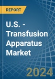 U.S. - Transfusion Apparatus - Market Analysis, Forecast, Size, Trends and Insights- Product Image