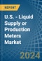 U.S. - Liquid Supply or Production Meters - Market Analysis, Forecast, Size, Trends and Insights - Product Thumbnail Image
