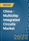 China - Multichip Integrated Circuits - Market Analysis, Forecast, Size, Trends and Insights - Product Image