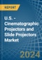 U.S. - Cinematographic Projectors and Slide Projectors - Market Analysis, Forecast, Size, Trends and Insights - Product Image