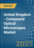 United Kingdom - Compound Optical Microscopes - Market Analysis, Forecast, Size, Trends and Insights- Product Image