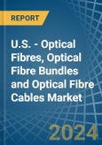 U.S. - Optical Fibres, Optical Fibre Bundles and Optical Fibre Cables - Market Analysis, Forecast, Size, Trends and Insights- Product Image
