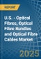 U.S. - Optical Fibres, Optical Fibre Bundles and Optical Fibre Cables - Market Analysis, Forecast, Size, Trends and Insights - Product Image