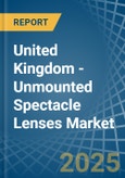 United Kingdom - Unmounted Spectacle Lenses - Market Analysis, Forecast, Size, Trends and Insights- Product Image