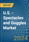U.S. - Spectacles and Goggles - Market Analysis, Forecast, Size, Trends and Insights - Product Image