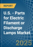 U.S. - Parts for Electric Filament or Discharge Lamps - Market Analysis, forecast, Size, Trends and Insights- Product Image