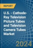U.S. - Cathode-Ray Television Picture Tubes and Television Camera Tubes - Market Analysis, Forecast, Size, Trends and Insights- Product Image