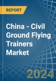 China - Civil Ground Flying Trainers - Market Analysis, Forecast, Size, Trends and Insights- Product Image