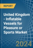 United Kingdom - Inflatable Vessels for Pleasure or Sports - Market Analysis, forecast, Size, Trends and Insights- Product Image