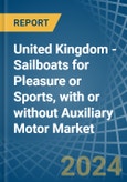 United Kingdom - Sailboats for Pleasure or Sports, with or without Auxiliary Motor - Market Analysis, forecast, Size, Trends and Insights- Product Image